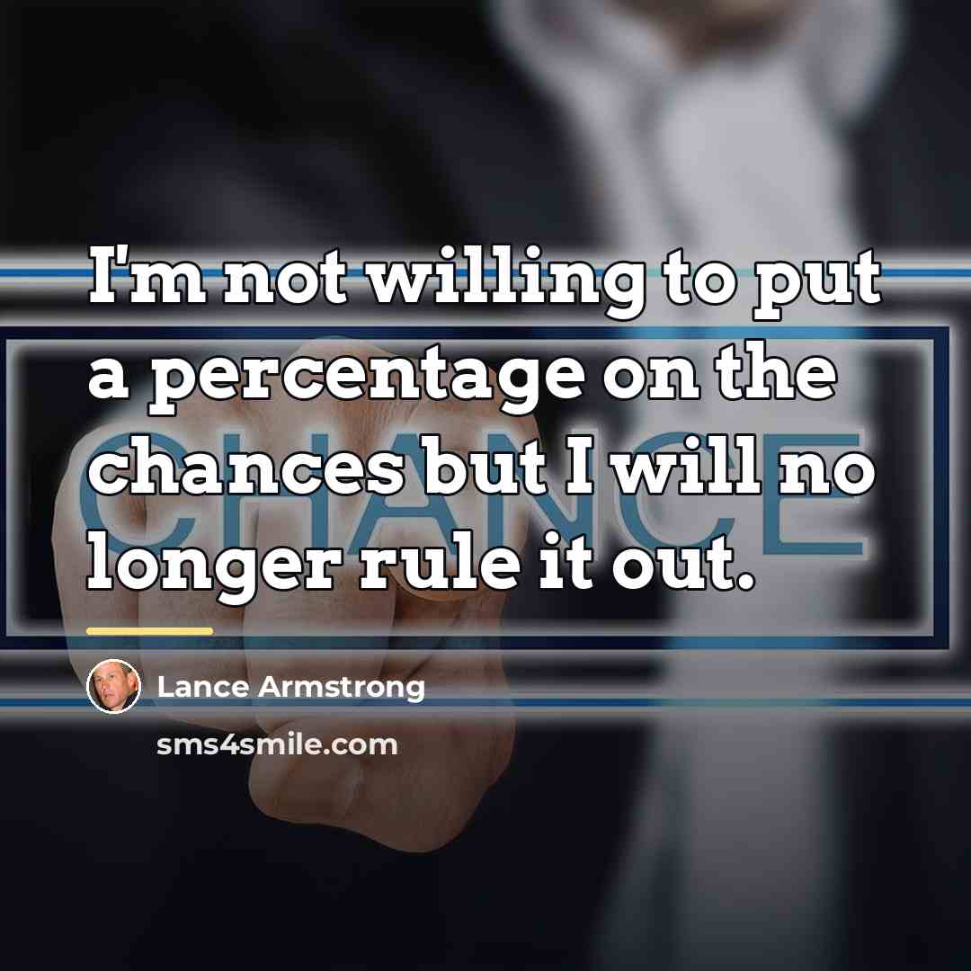 “I'm not willing to put a percentage on the chances…” quote by Lance Armstrong