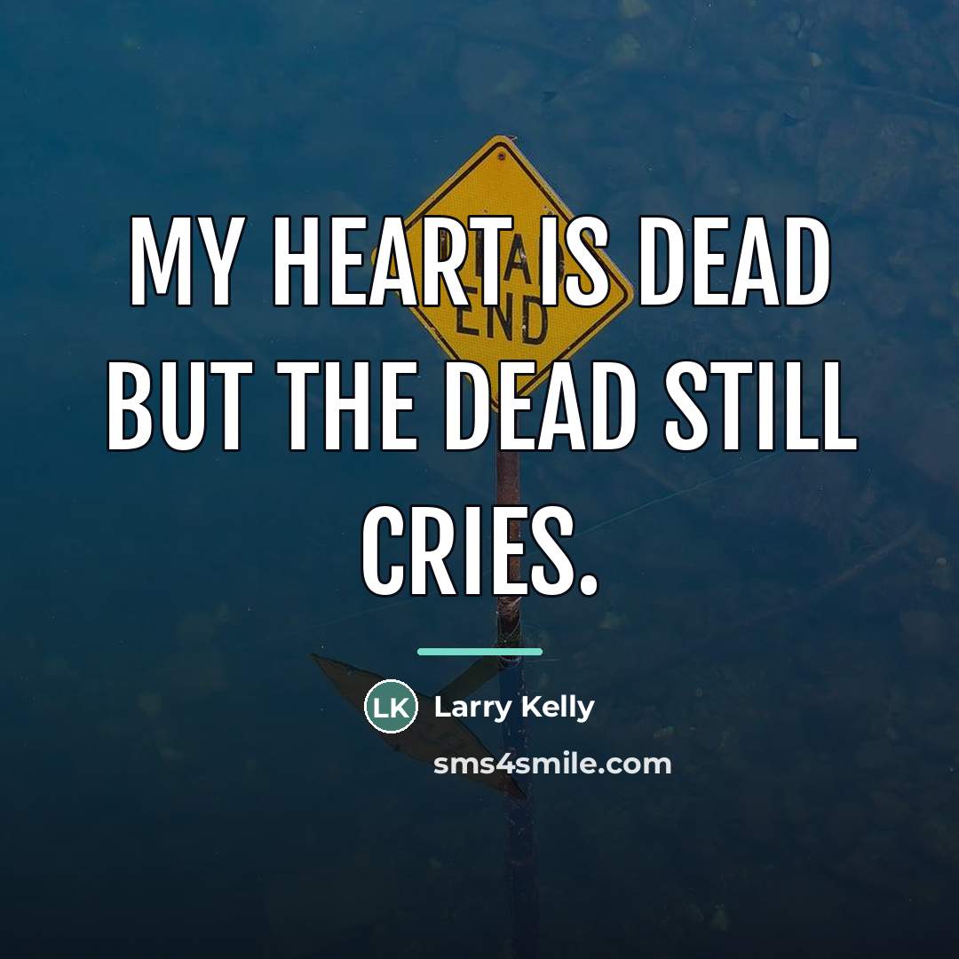 “My heart is dead but the dead still cries.…” quote by Larry Kelly