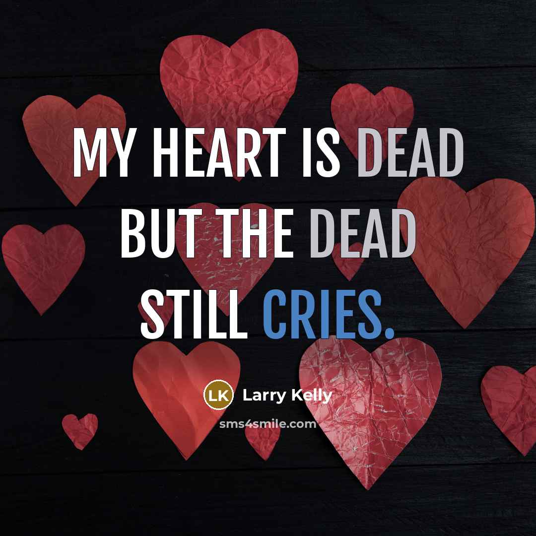“My heart is dead but the dead still cries.” quote by Larry Kelly