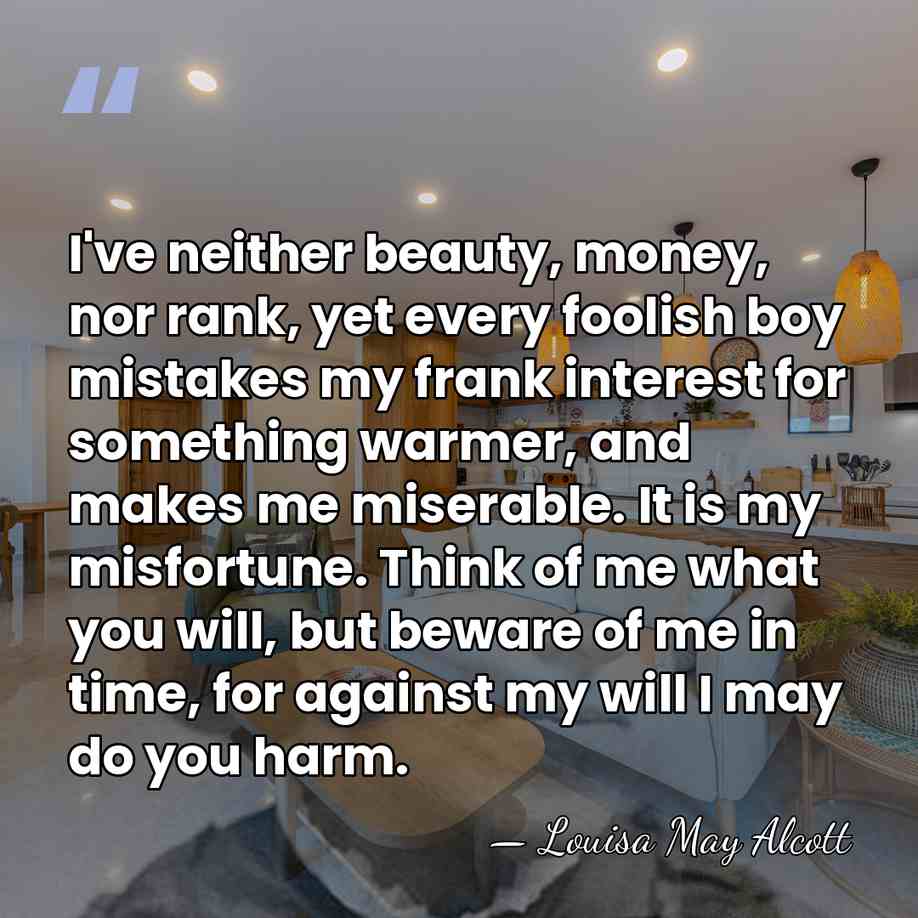I've neither beauty, money, nor rank, yet every foolish boy mistakes my&hellip; - Louisa May Alcott