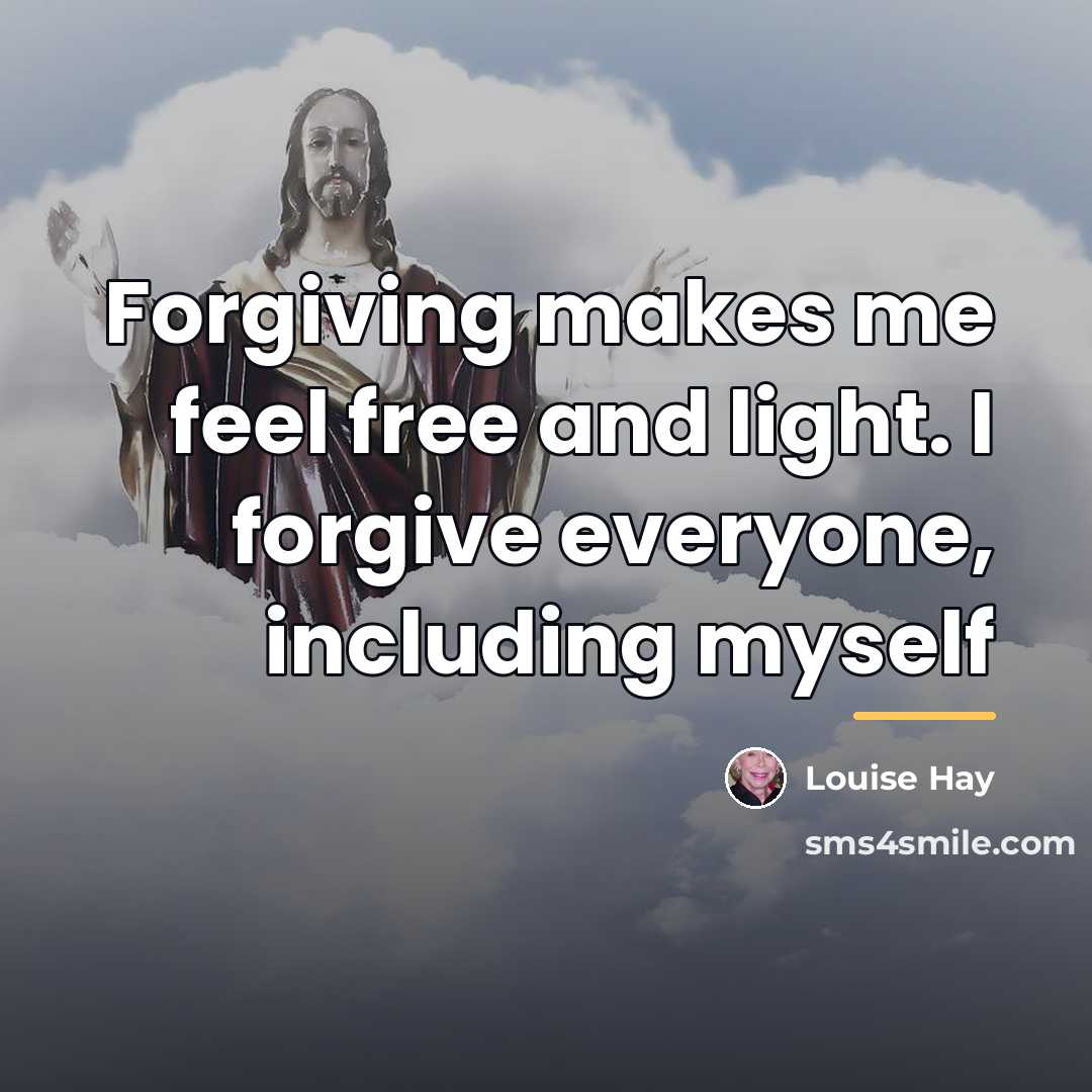 “Forgiving makes me feel free and light. I forgive everyone,…” quote by Louise Hay