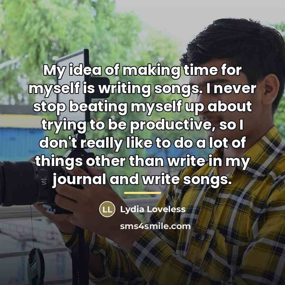 “My idea of making time for myself is writing songs.…” quote by Lydia Loveless