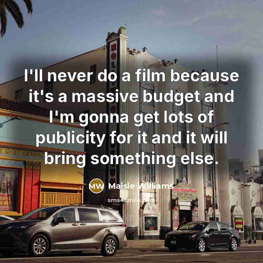 “I'll never do a film because it's a massive budget…” quote by Maisie Williams
