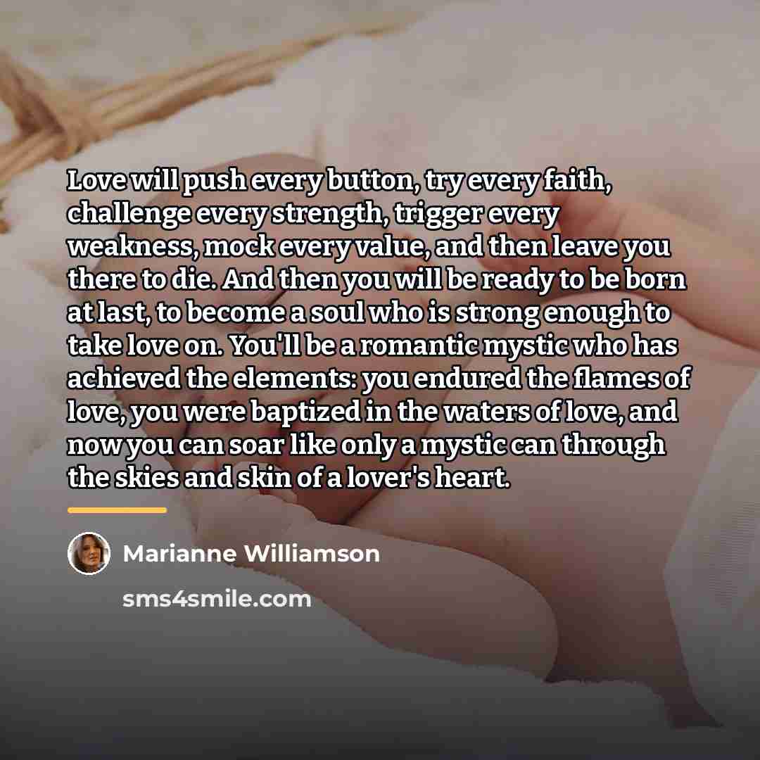 “Love will push every button, try every faith, challenge every…” quote by Marianne Williamson