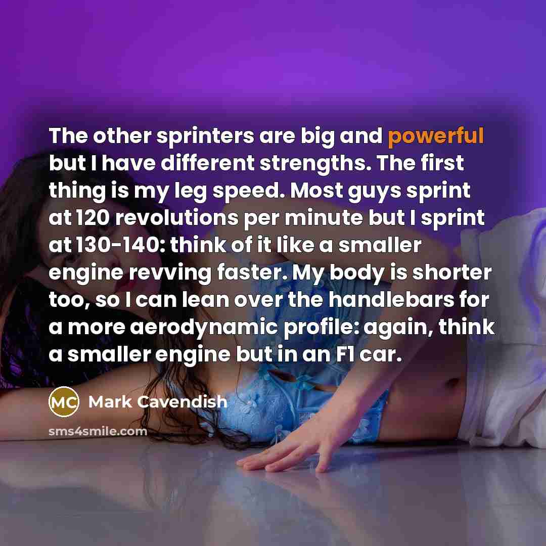 “The other sprinters are big and powerful but I have…” quote by Mark Cavendish