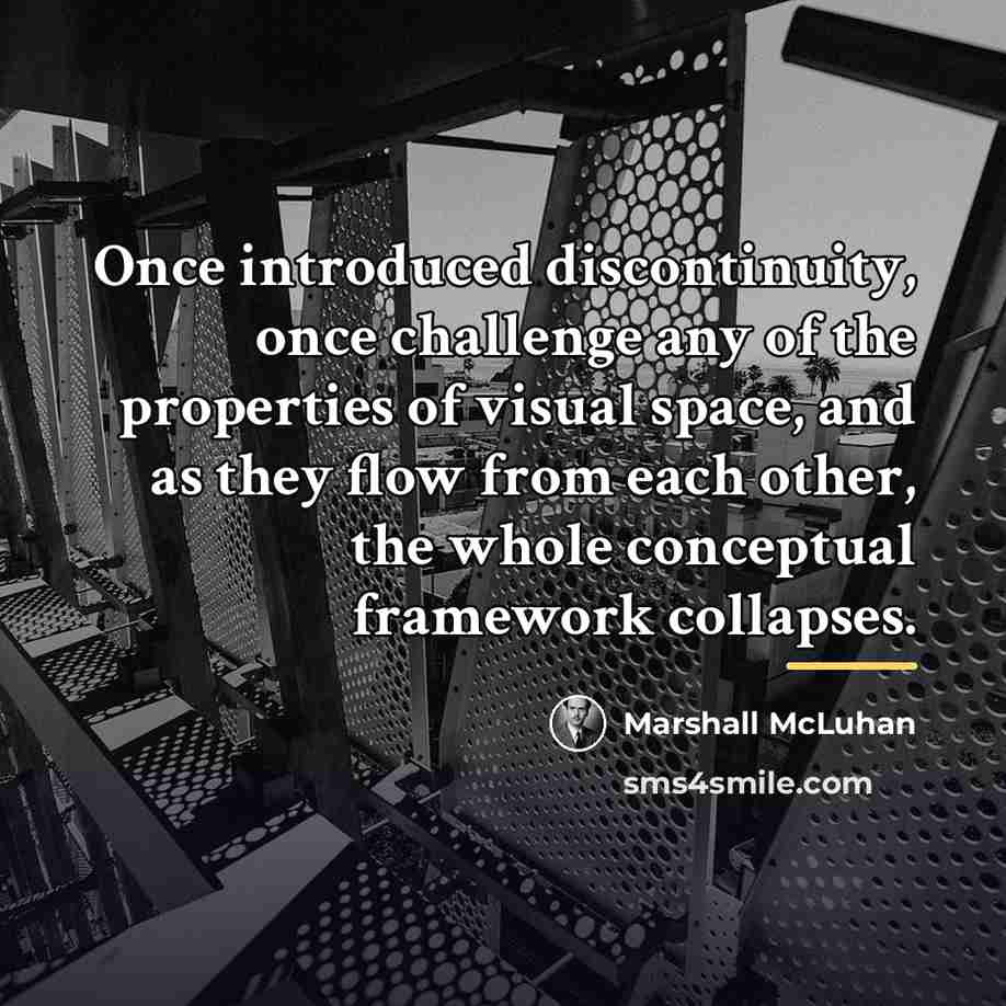“Once introduced discontinuity, once challenge any of the properties of…” quote by Marshall McLuhan