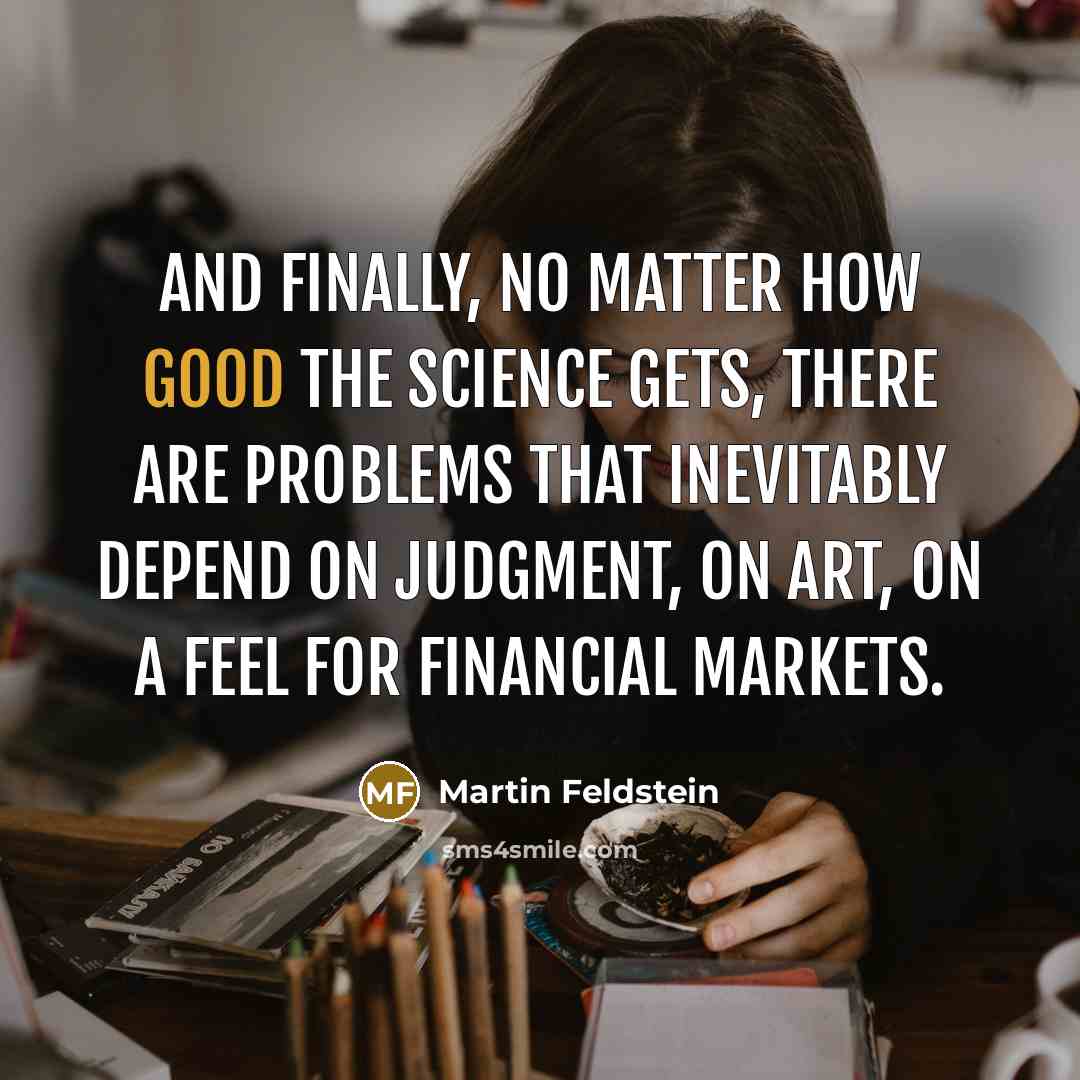 “And finally, no matter how good the science gets, there…” quote by Martin Feldstein
