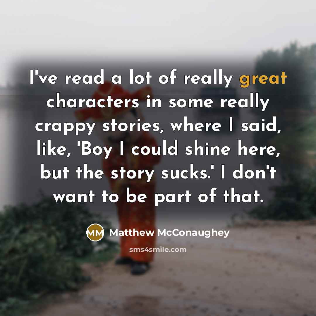 “I've read a lot of really great characters in some…” quote by Matthew McConaughey
