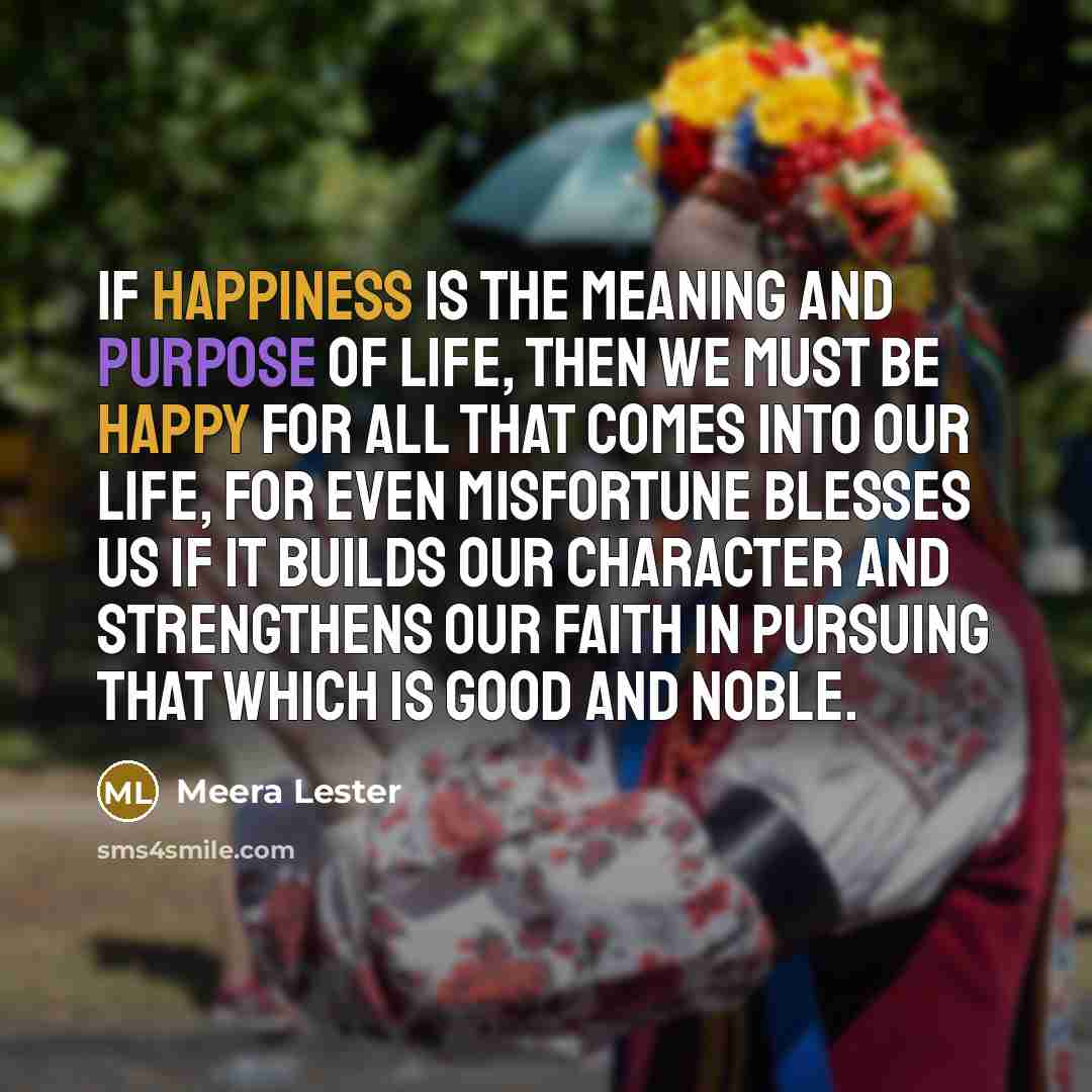 “If happiness is the meaning and purpose of life, then…” quote by Meera Lester