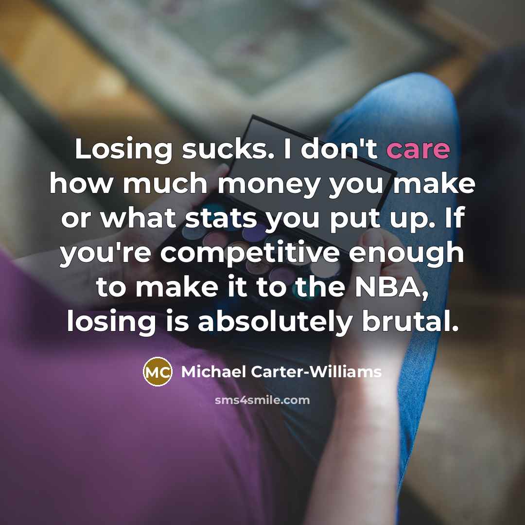 “Losing sucks. I don't care how much money you make…” quote by Michael Carter-Williams