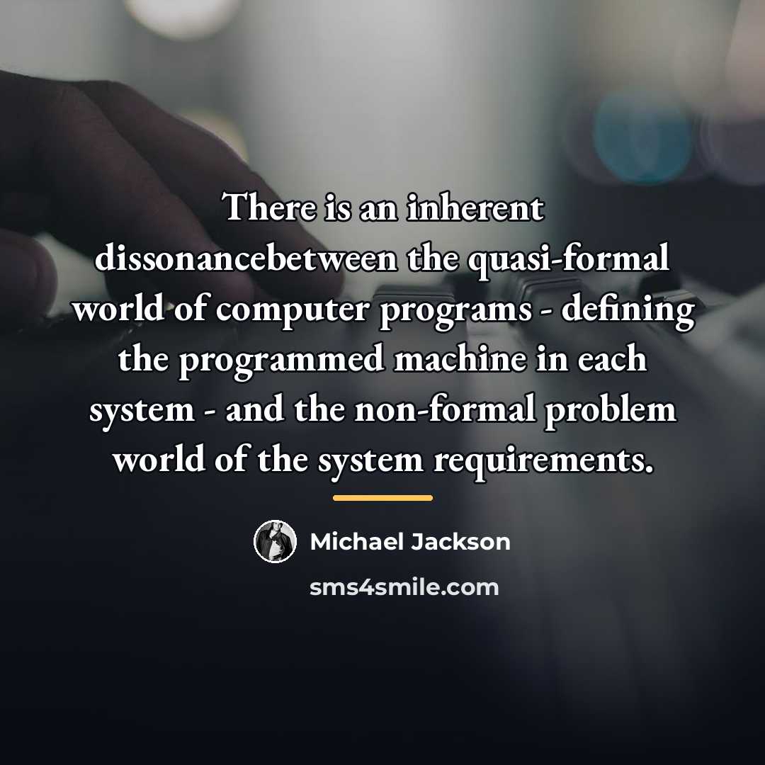 “There is an inherent dissonancebetween the quasi-formal world of computer…” quote by Michael Jackson