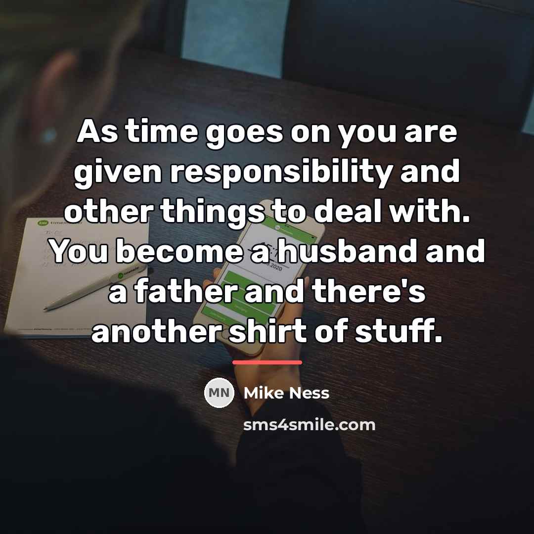 “As time goes on you are given responsibility and other…” quote by Mike Ness