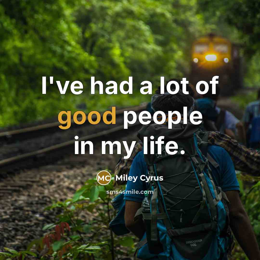 “I've had a lot of good people in my life.…” quote by Miley Cyrus