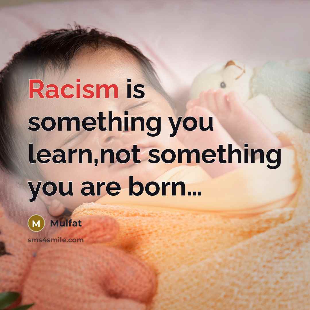 “Racism is something you learn,not something you are born....…” quote by Mulfat