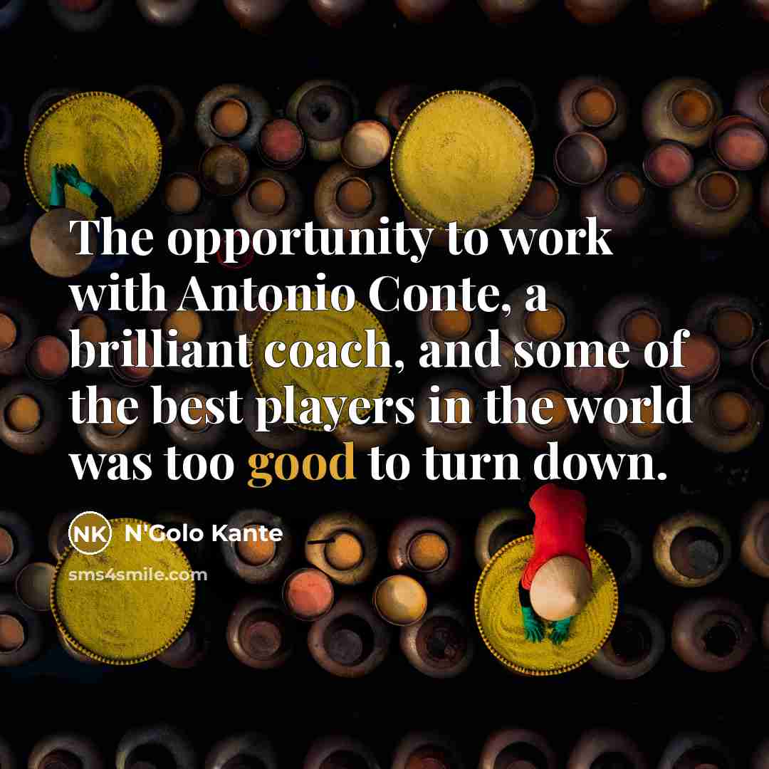 “The opportunity to work with Antonio Conte, a brilliant coach,…” quote by N'Golo Kante