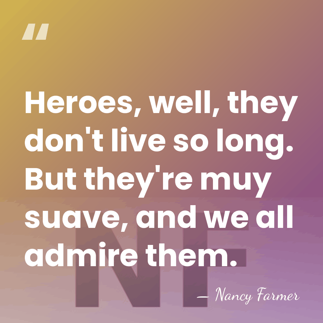 Heroes, well, they don't live so long. But they're muy suave, and&hellip; - Nancy Farmer