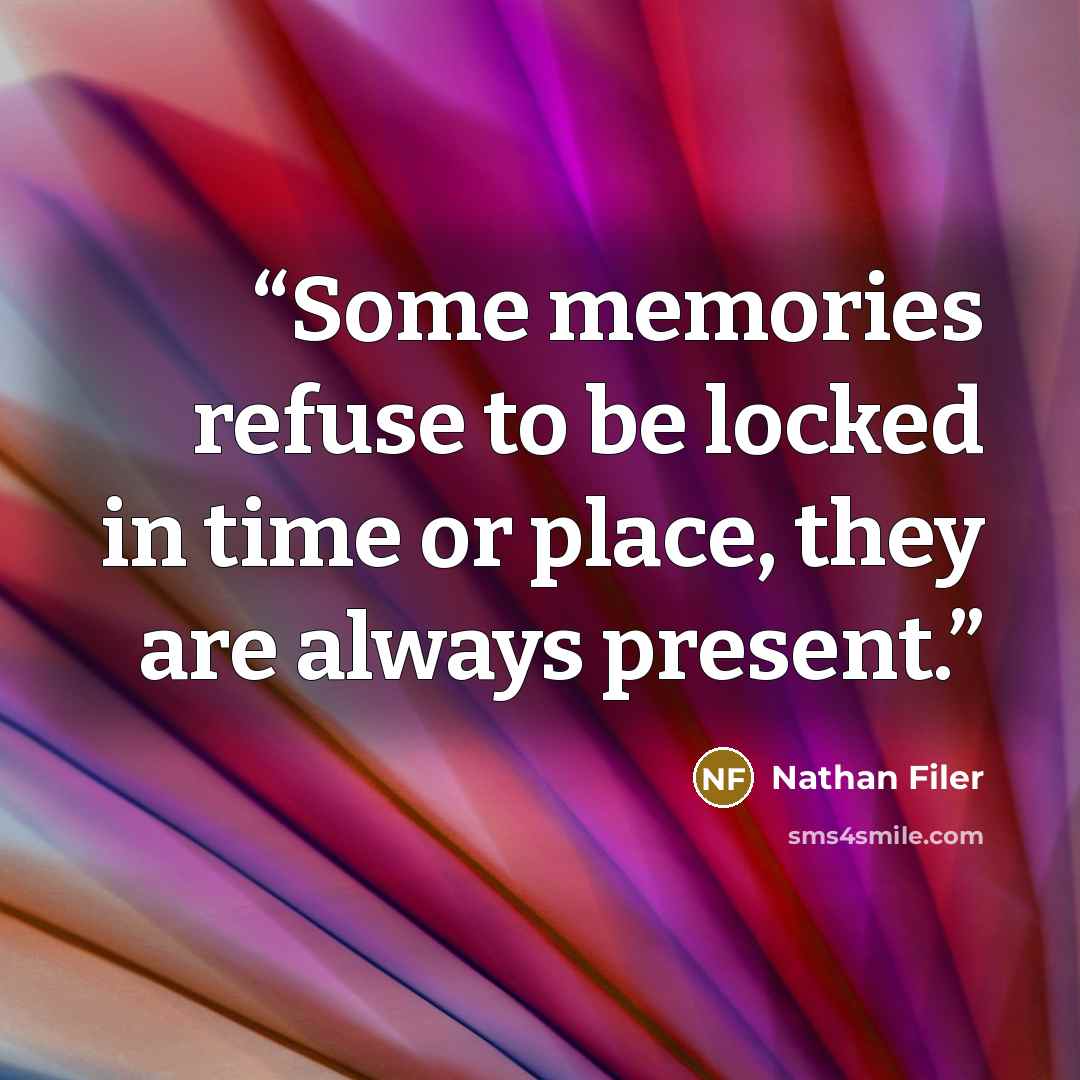 “Some memories refuse to be locked in time or place, they are always present.” quote by Nathan Filer