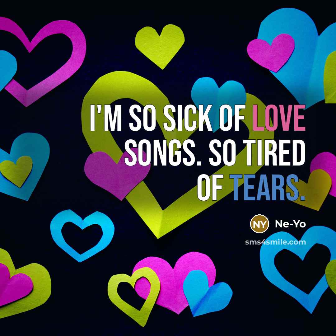 “I'm so sick of love songs. So tired of tears.…” quote by Ne-yo