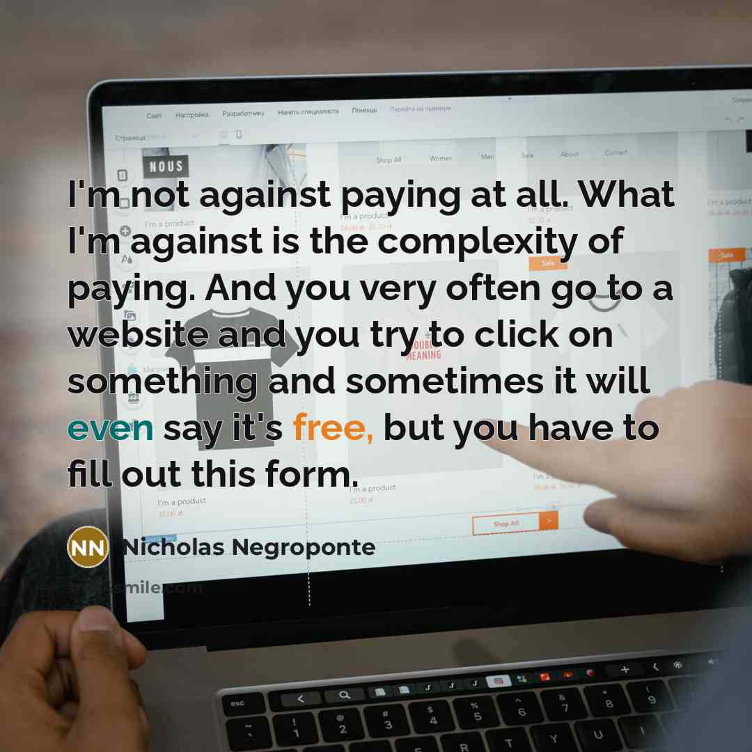 “I'm not against paying at all. What I'm against is…” quote by Nicholas Negroponte