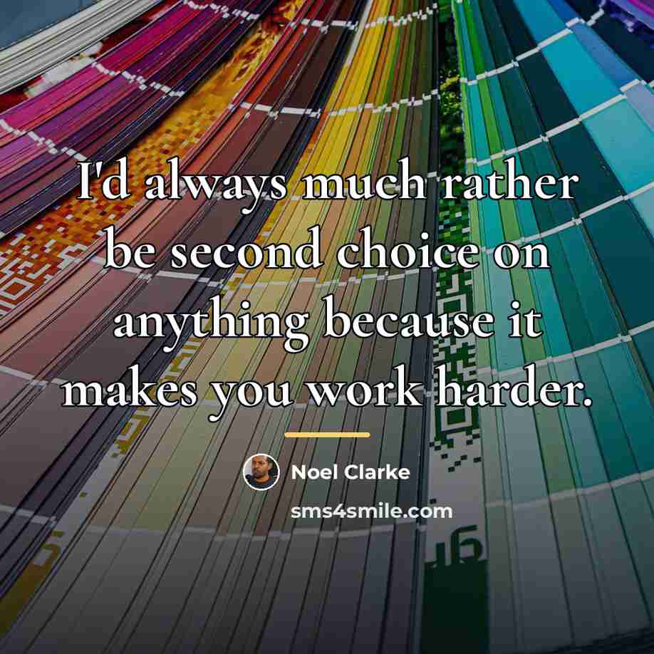 “I'd always much rather be second choice on anything because…” quote by Noel Clarke