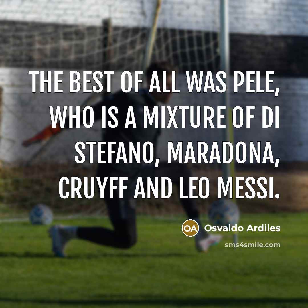 “The best of all was Pele, who is a mixture of Di Stefano, Maradona, Cruyff and Leo Messi.” quote by Osvaldo Ardiles