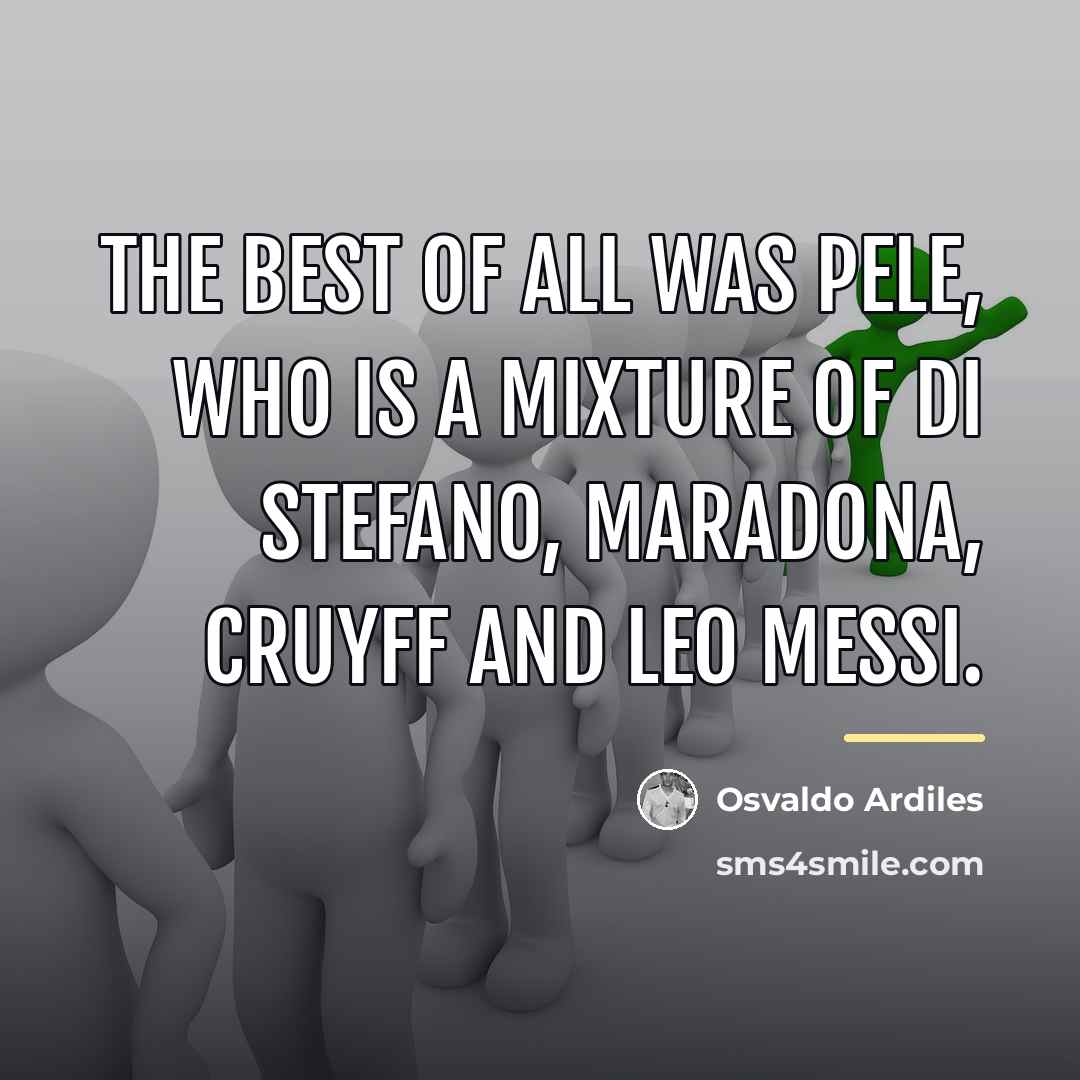 “The best of all was Pele, who is a mixture…” quote by Osvaldo Ardiles