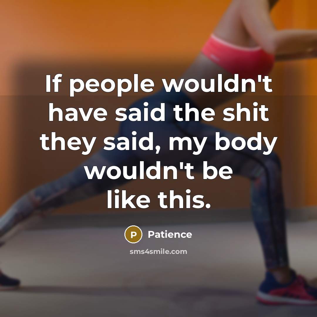 “If people wouldn't have said the shit they said, my…” quote by Patience