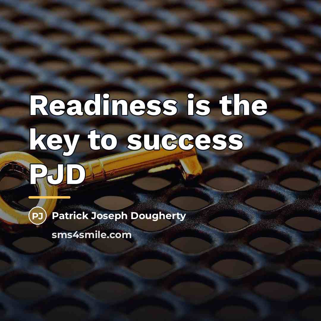 “Readiness is the key to success PJD…” quote by Patrick Joseph Dougherty