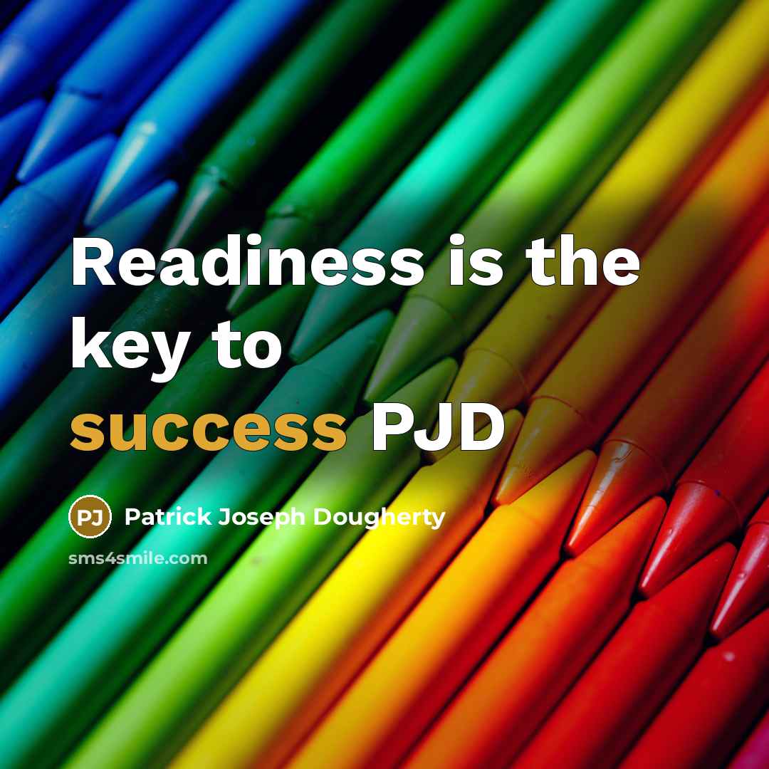 “Readiness is the key to success PJD” quote by Patrick Joseph Dougherty