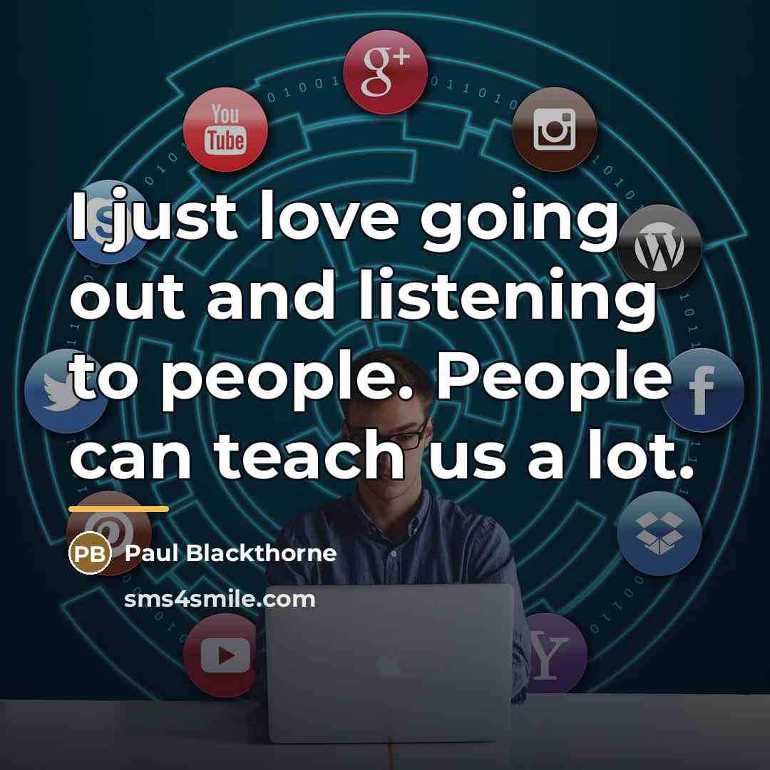 “I just love going out and listening to people. People…” quote by Paul Blackthorne