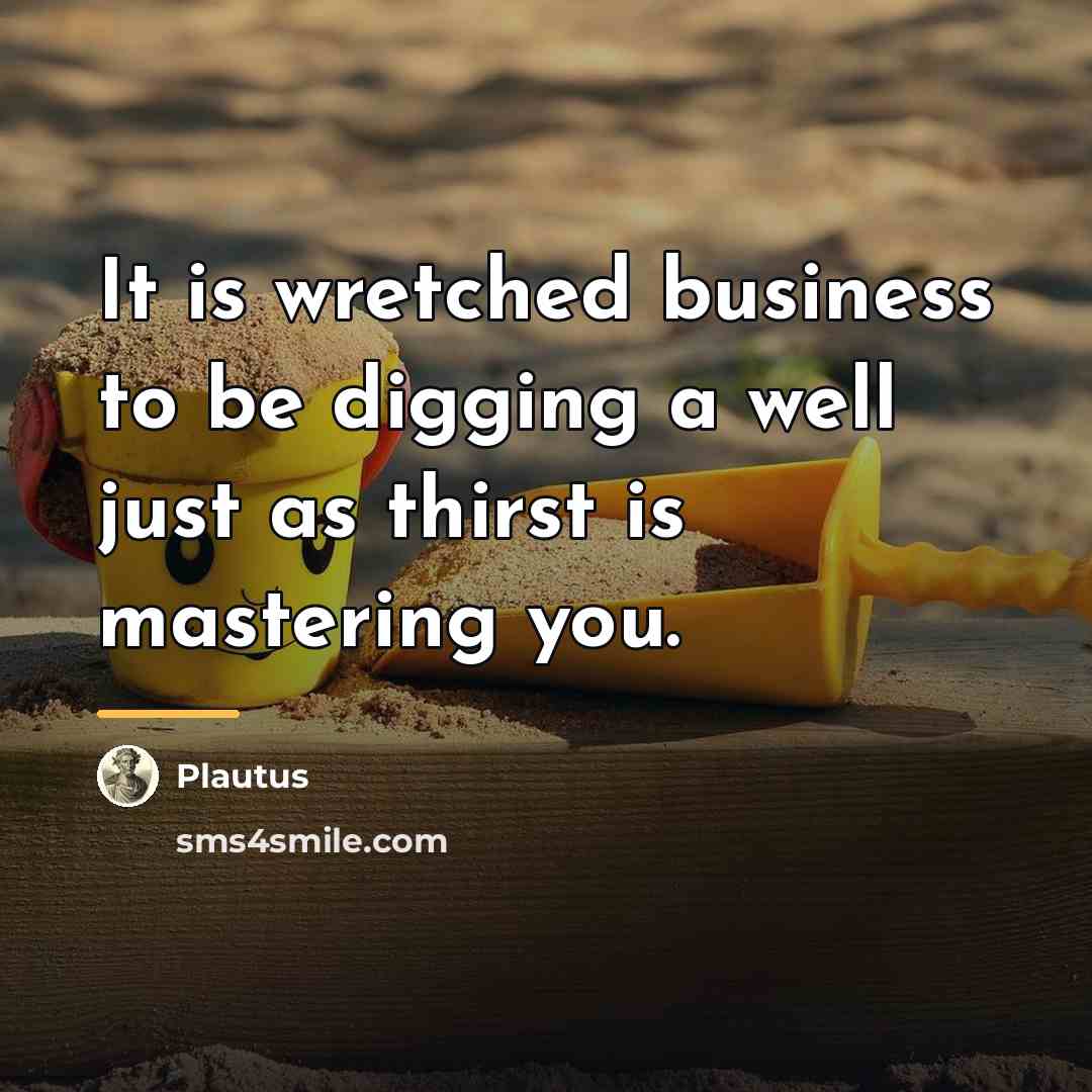 “It is wretched business to be digging a well just…” quote by Plautus