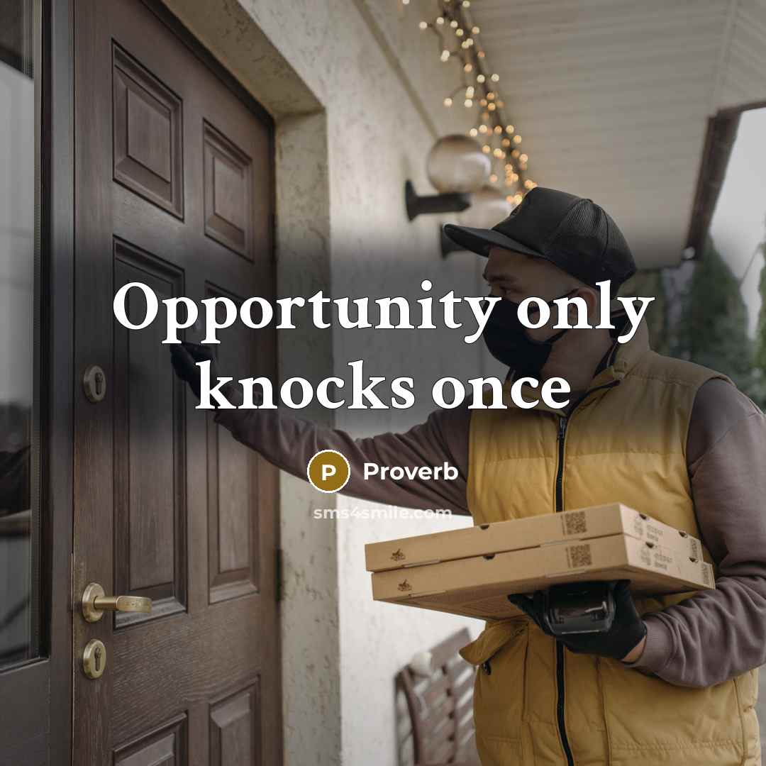 “Opportunity only knocks once” quote by Proverb