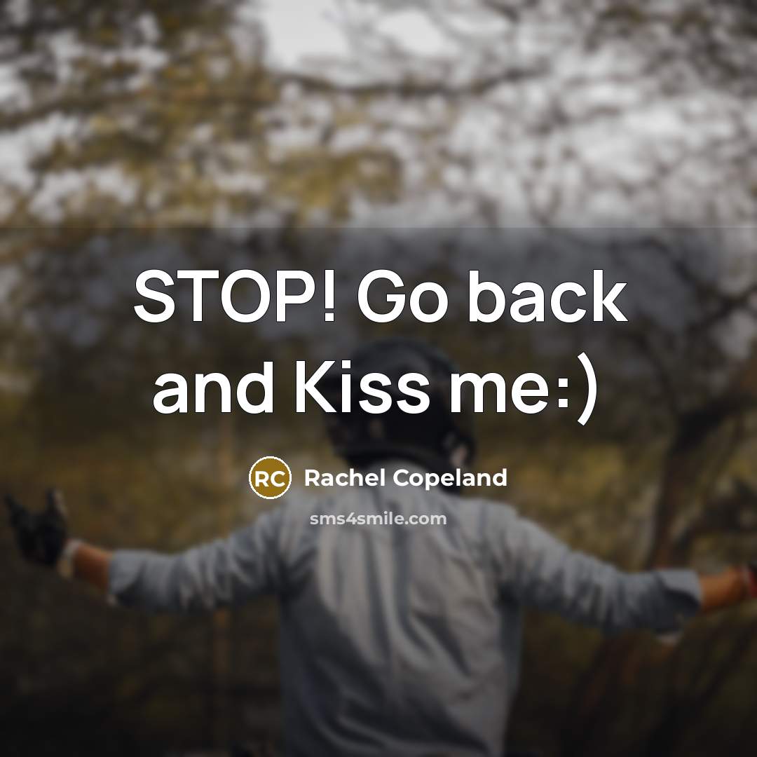 “STOP! Go back and Kiss me:)” quote by Rachel Copeland