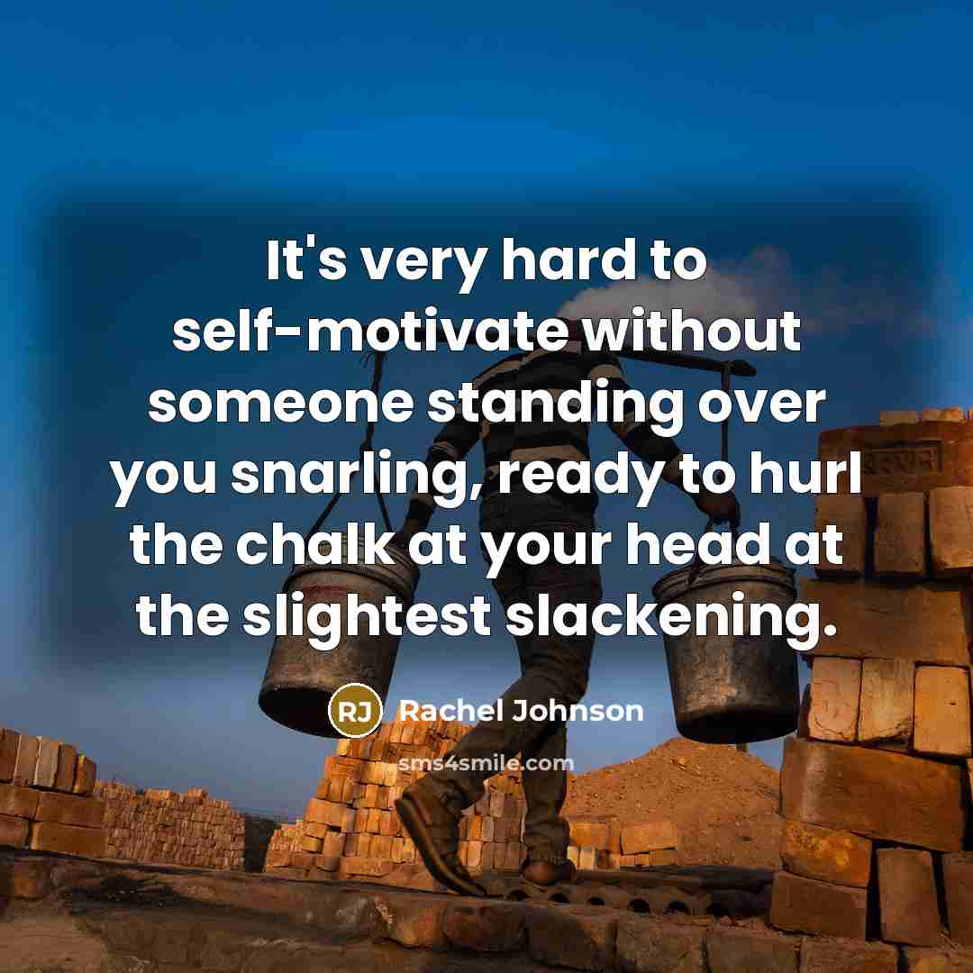 “It's very hard to self-motivate without someone standing over you…” quote by Rachel Johnson
