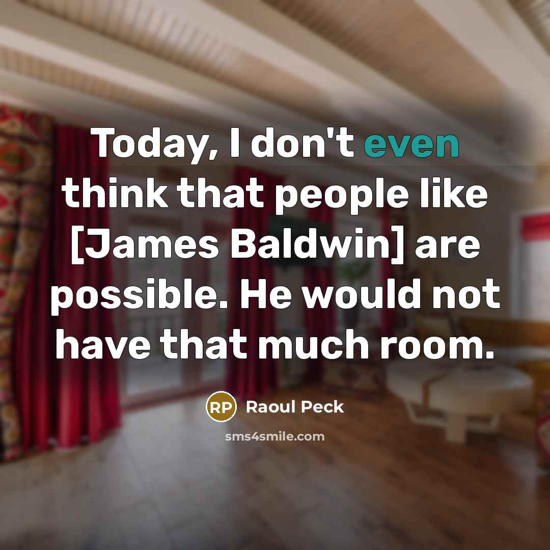 “Today, I don't even think that people like [James Baldwin]…” quote by Raoul Peck