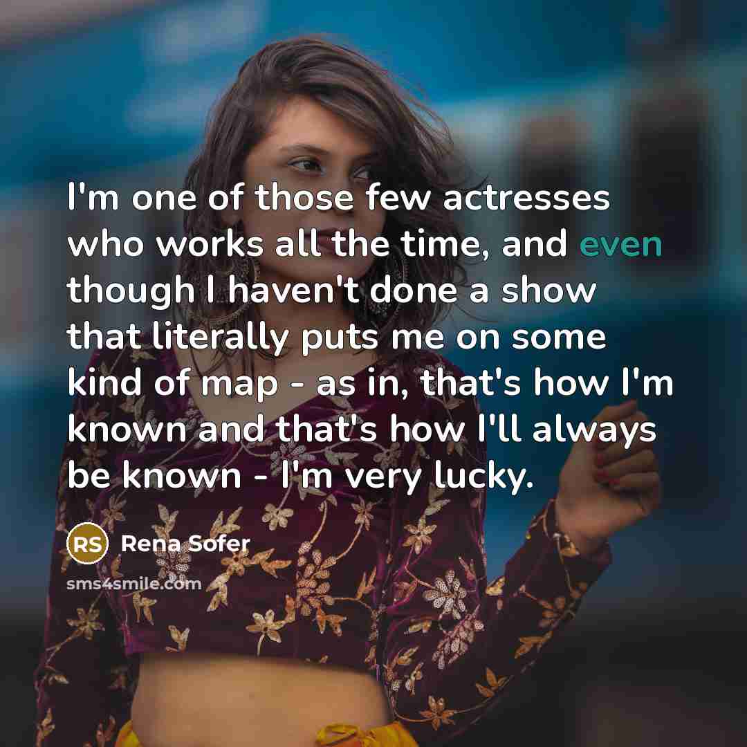 “I'm one of those few actresses who works all the…” quote by Rena Sofer