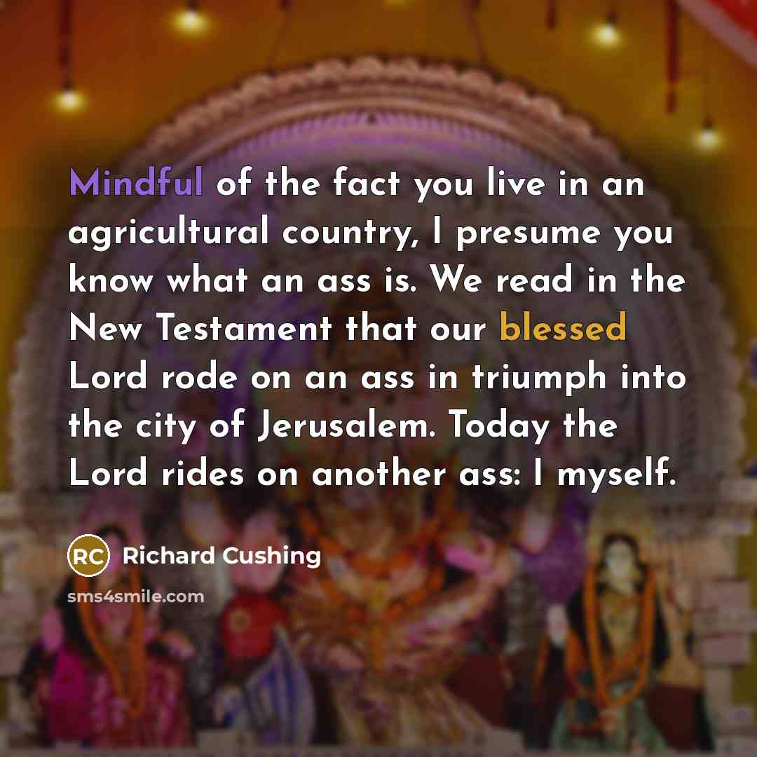 “Mindful of the fact you live in an agricultural country,…” quote by Richard Cushing