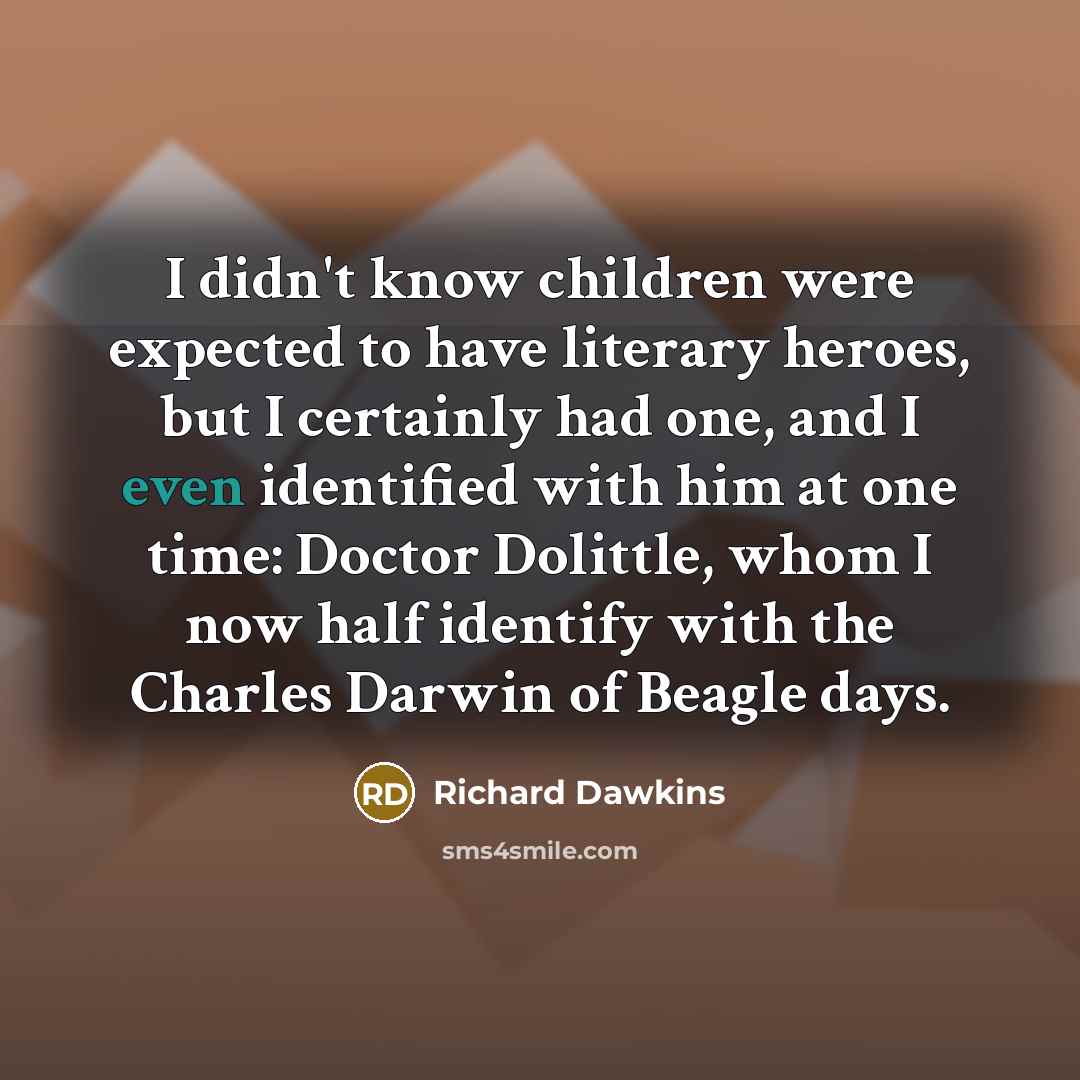 “I didn't know children were expected to have literary heroes,…” quote by Richard Dawkins