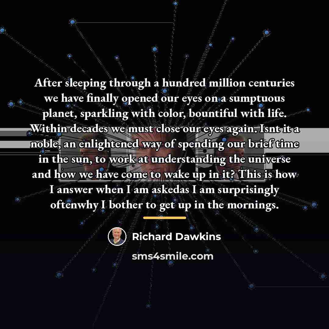 “After sleeping through a hundred million centuries we have finally…” quote by Richard Dawkins