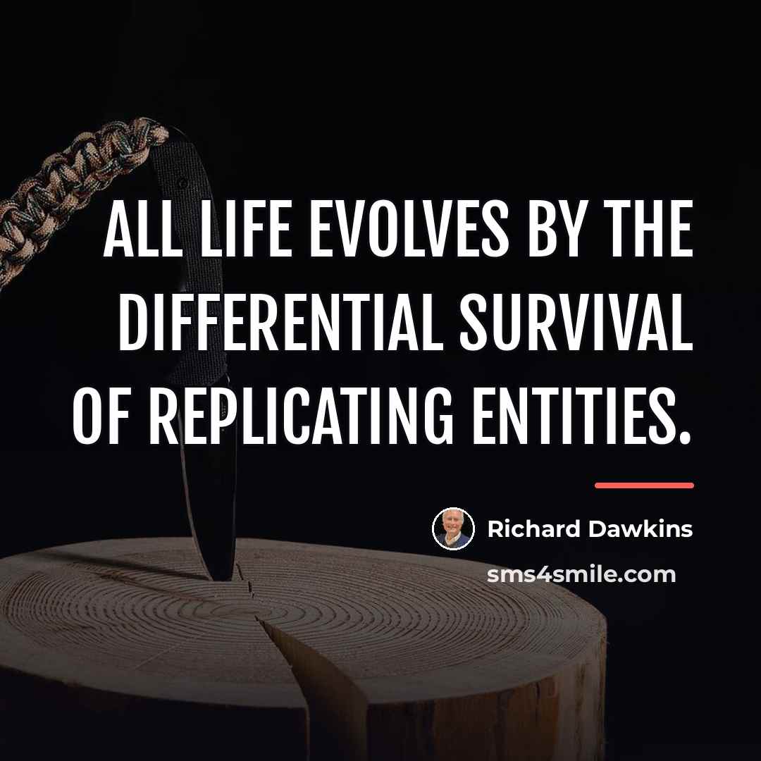 “All life evolves by the differential survival of replicating entities.…” quote by Richard Dawkins