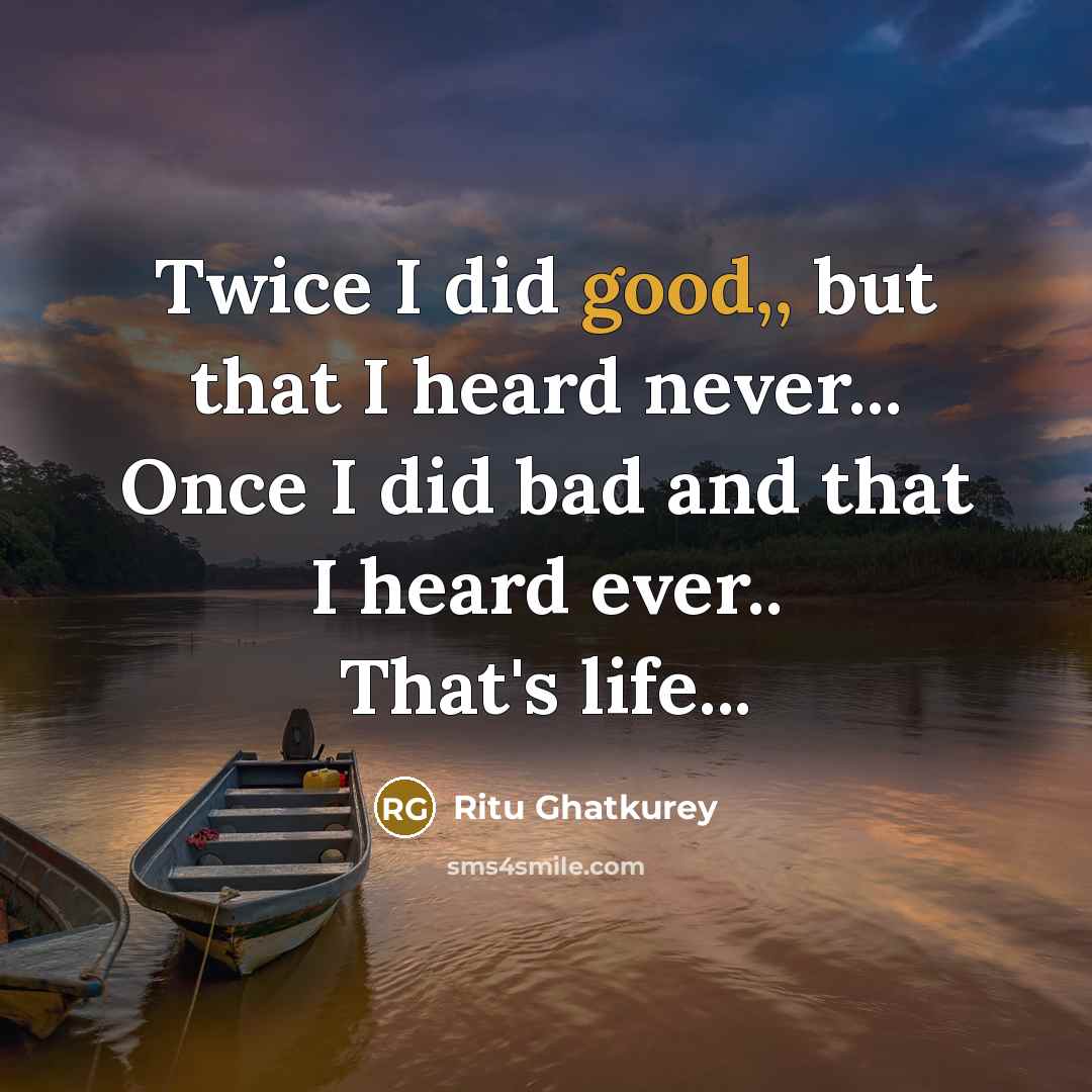 “Twice I did good,, but that I heard never... Once I did bad and that I heard ever.. That's life...” quote by Ritu Ghatkurey