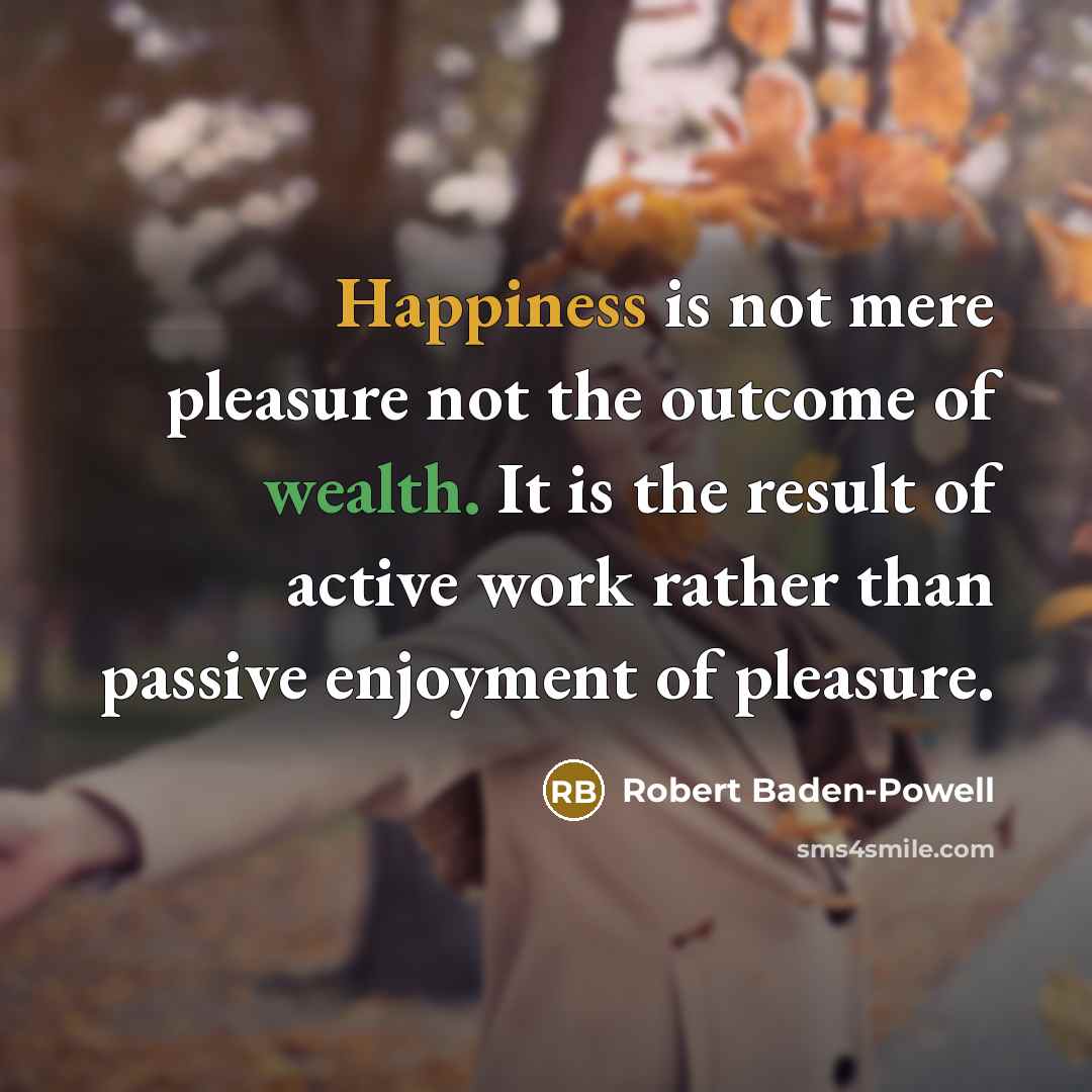 “Happiness is not mere pleasure not the outcome of wealth.…” quote by Robert Baden-Powell