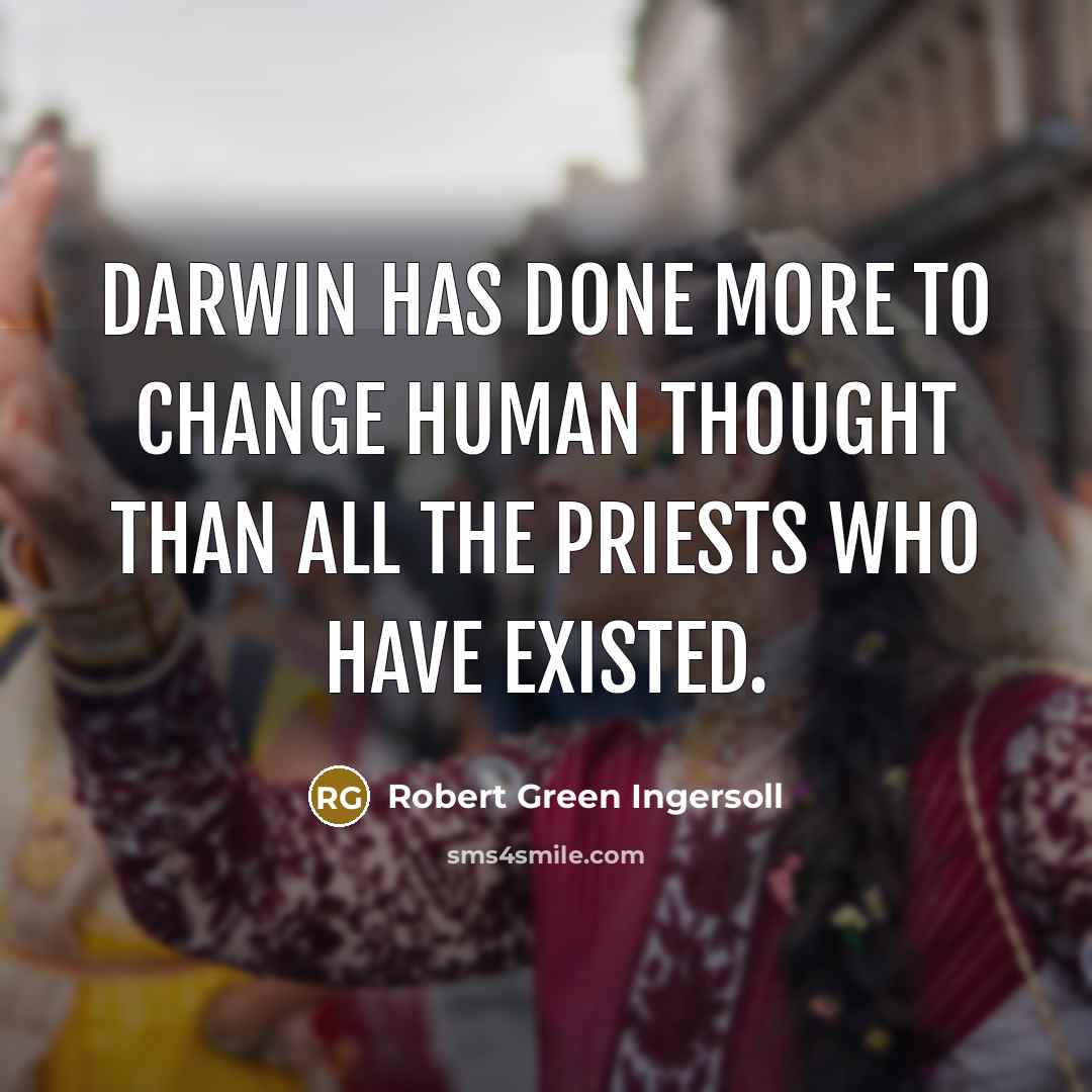 “Darwin has done more to change human thought than all the priests who have existed.” quote by Robert Green Ingersoll