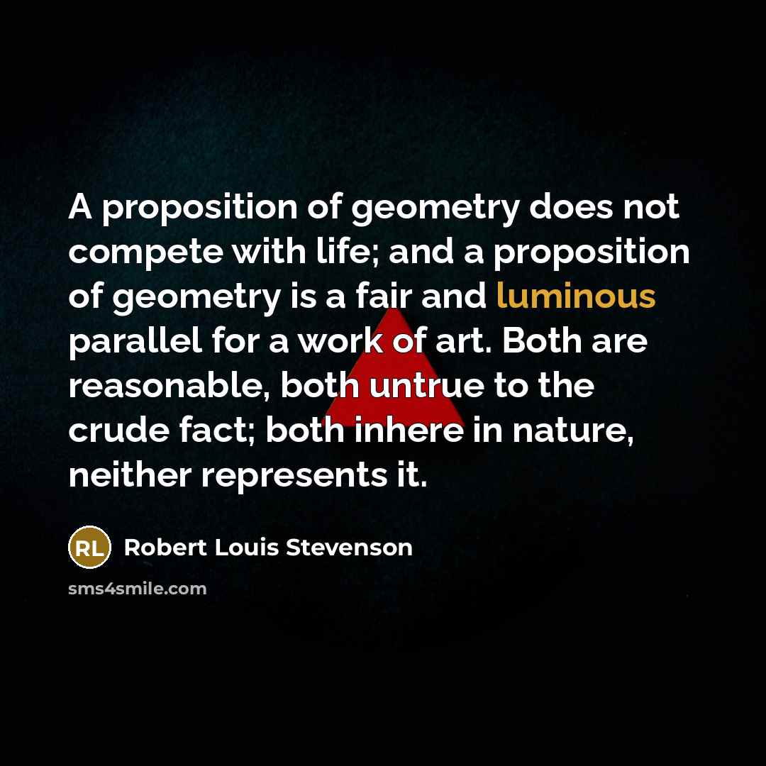 “A proposition of geometry does not compete with life; and…” quote by Robert Louis Stevenson