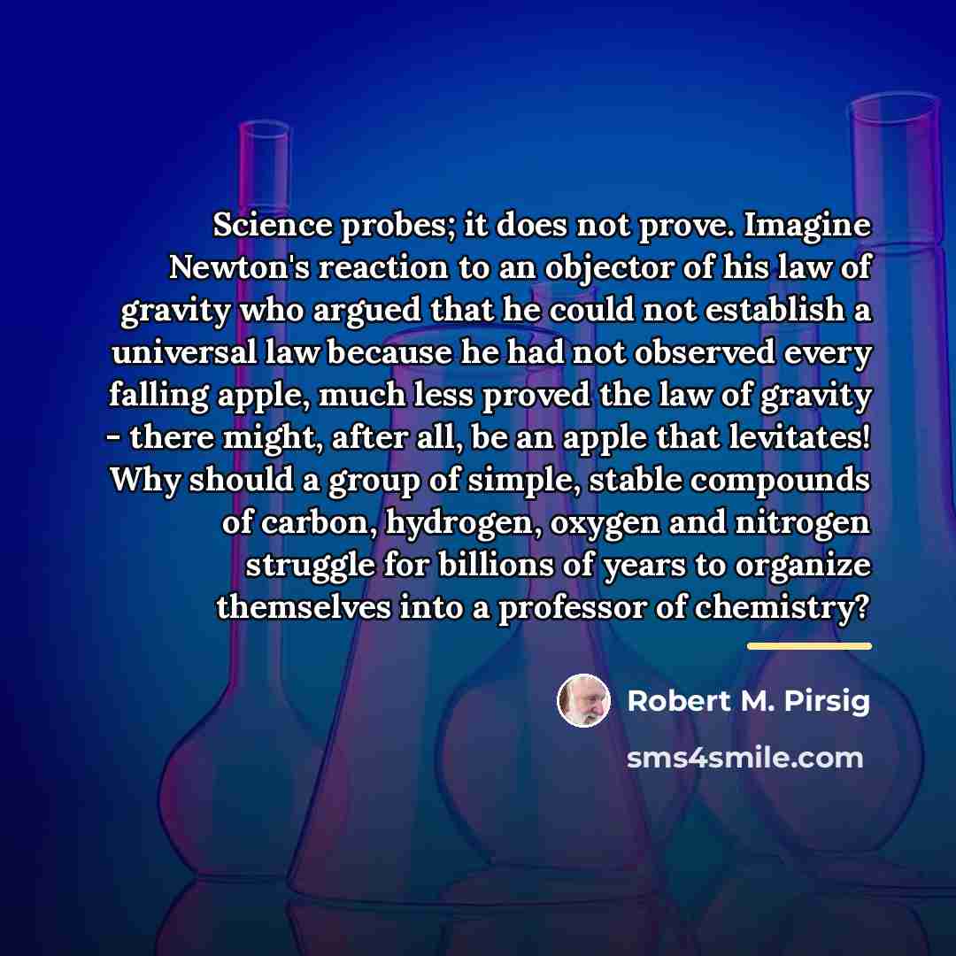 “Science probes; it does not prove. Imagine Newton's reaction to…” quote by Robert M. Pirsig