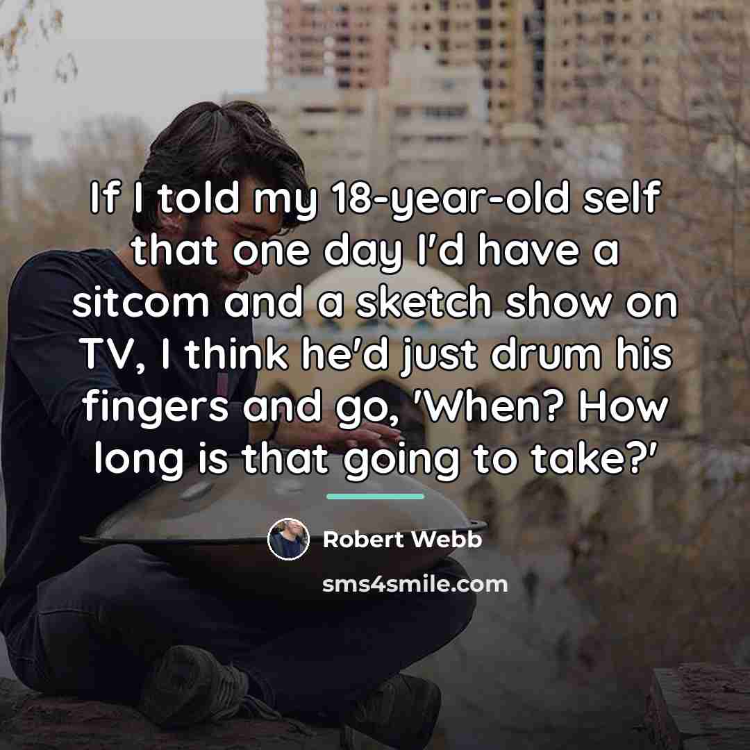 “If I told my 18-year-old self that one day I'd…” quote by Robert Webb