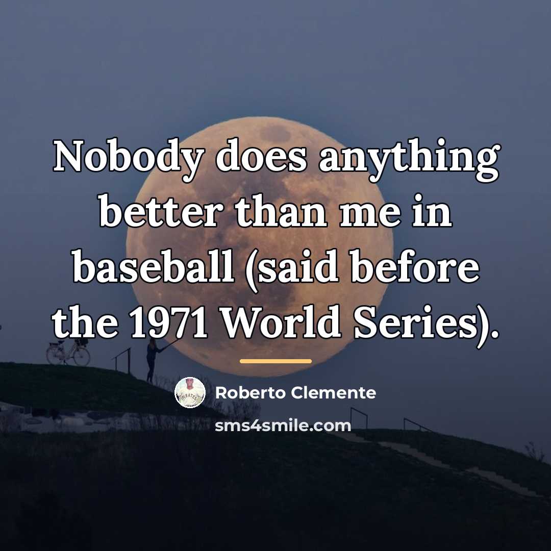 “Nobody does anything better than me in baseball (said before…” quote by Roberto Clemente