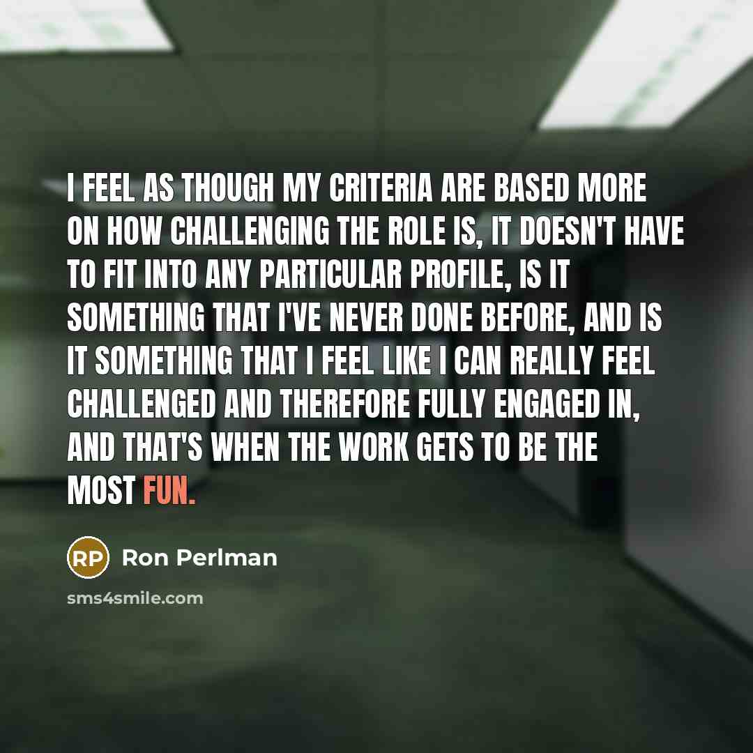 “I feel as though my criteria are based more on…” quote by Ron Perlman