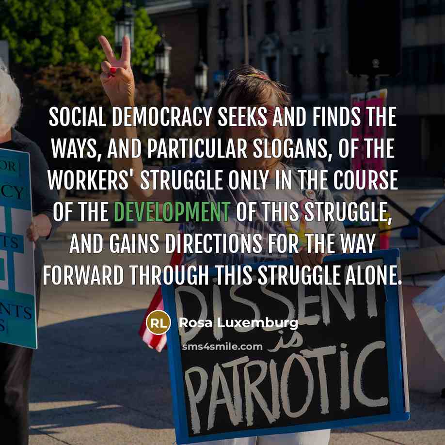 “Social democracy seeks and finds the ways, and particular slogans,…” quote by Rosa Luxemburg