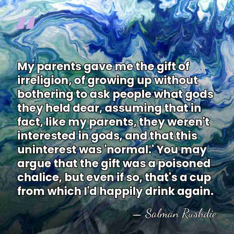 My parents gave me the gift of irreligion, of growing up without&hellip; - Salman Rushdie